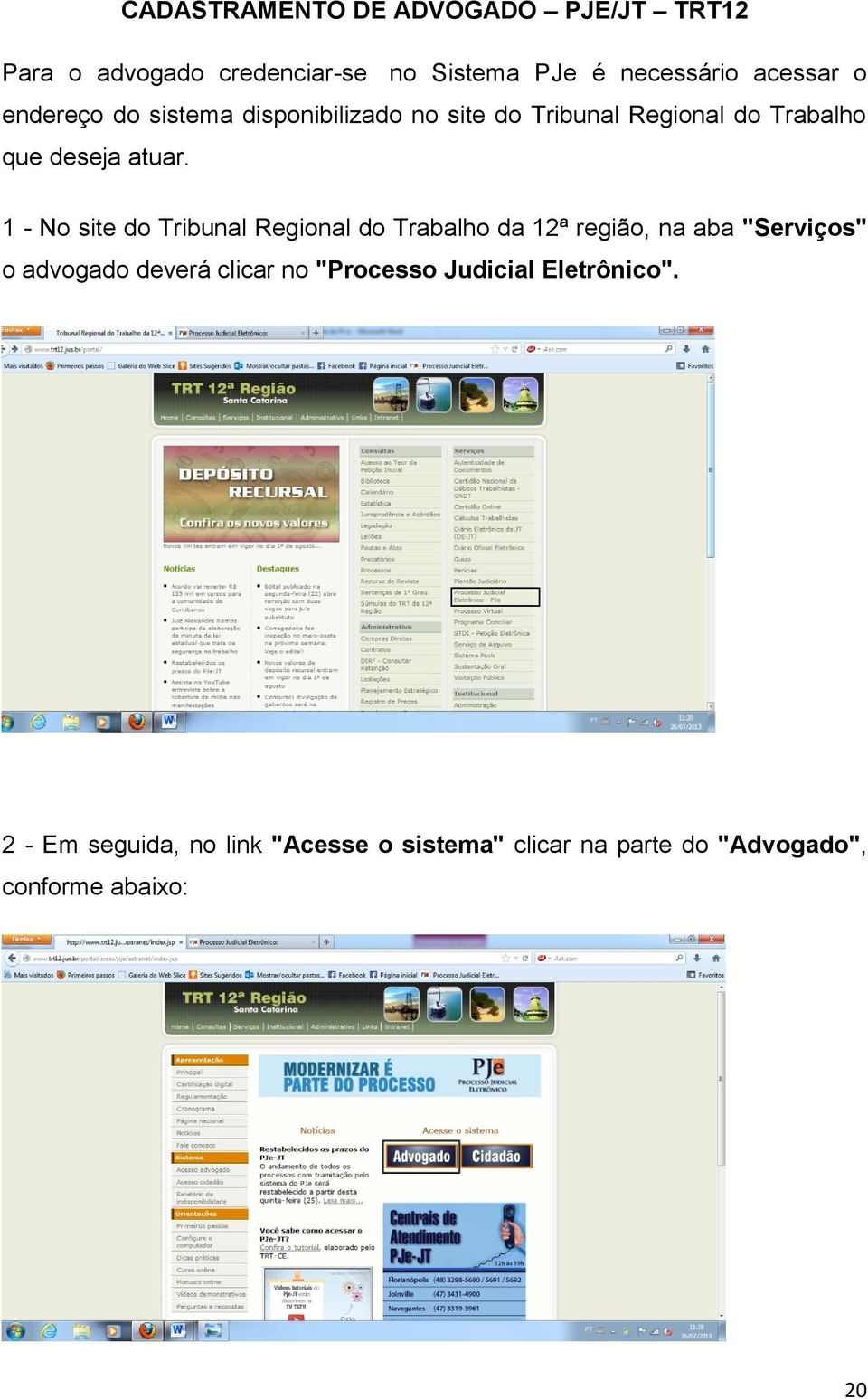 1 - No site do Tribunal Regional do Trabalho da 12ª região, na aba "Serviços" o advogado deverá clicar no