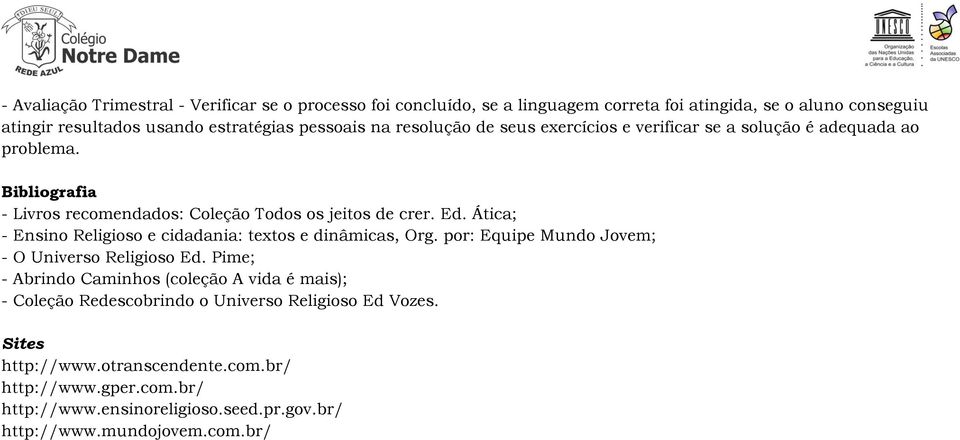 Ática; - Ensino Religioso e cidadania: textos e dinâmicas, Org. por: Equipe Mundo Jovem; - O Universo Religioso Ed.