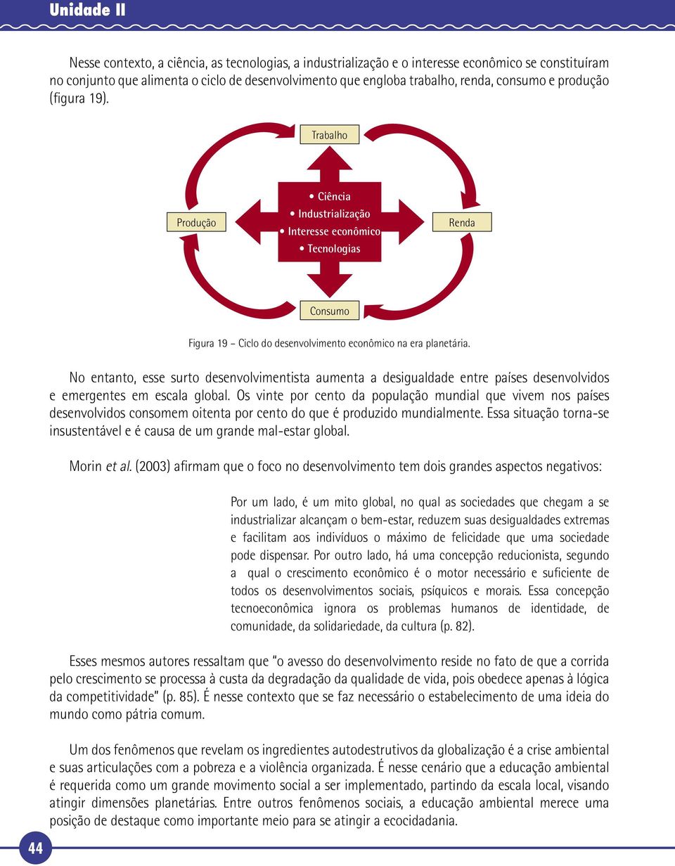 No entanto, esse surto desenvolvimentista aumenta a desigualdade entre países desenvolvidos e emergentes em escala global.