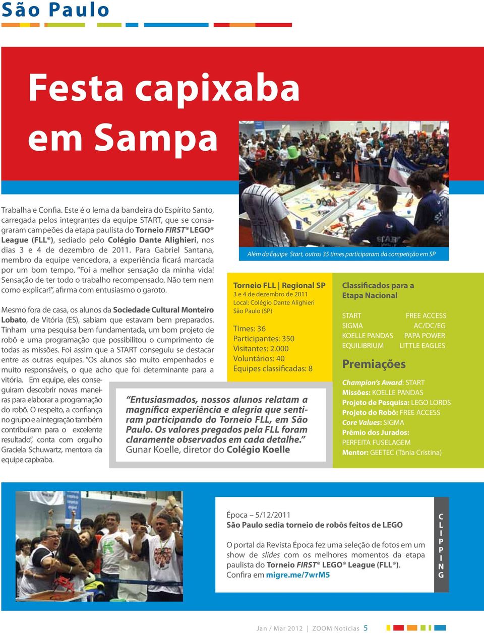 Alighieri, nos dias 3 e 4 de dezembro de 2011. Para Gabriel Santana, membro da equipe vencedora, a experiência ficará marcada por um bom tempo. Foi a melhor sensação da minha vida!