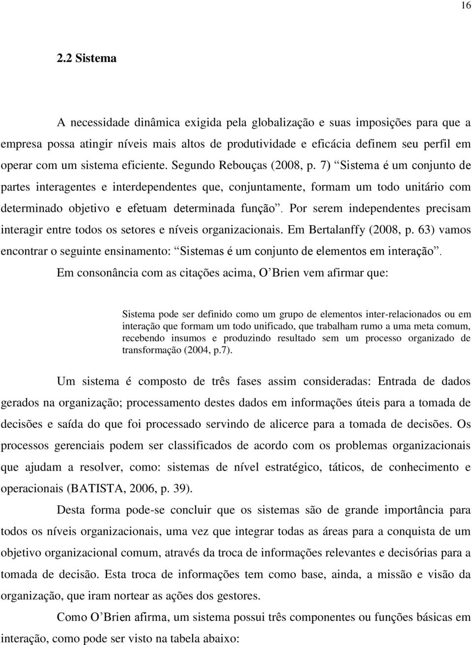 7) Sistema é um conjunto de partes interagentes e interdependentes que, conjuntamente, formam um todo unitário com determinado objetivo e efetuam determinada função.