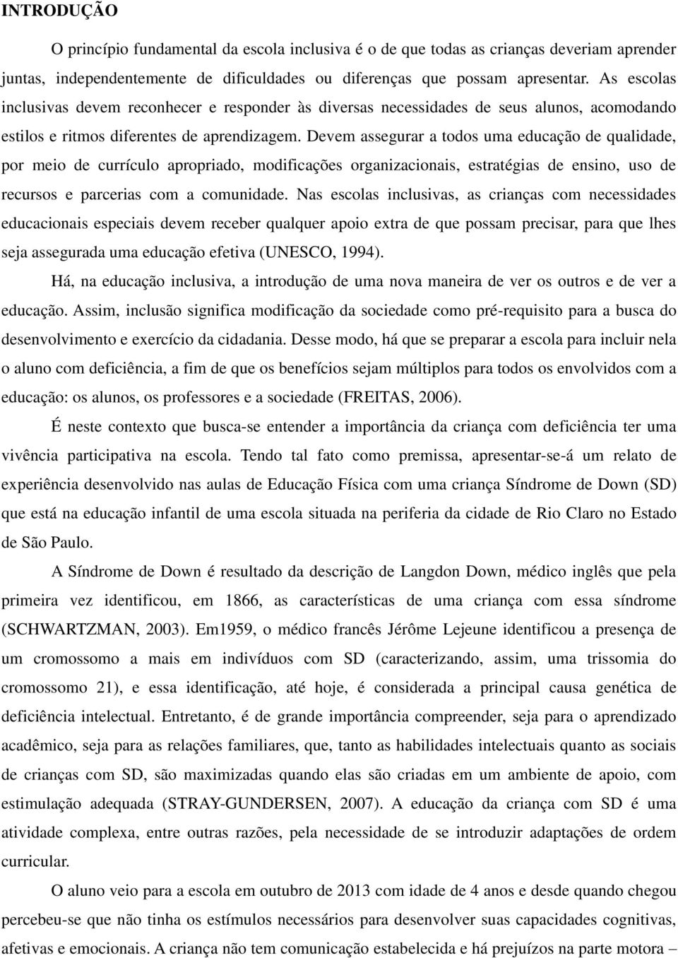 Devem assegurar a todos uma educação de qualidade, por meio de currículo apropriado, modificações organizacionais, estratégias de ensino, uso de recursos e parcerias com a comunidade.