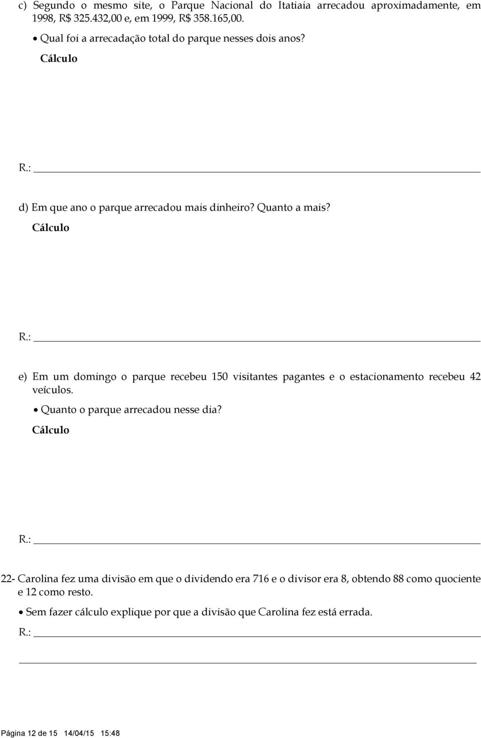 Cálculo _ e) Em um domingo o parque recebeu 150 visitantes pagantes e o estacionamento recebeu 42 veículos. Quanto o parque arrecadou nesse dia?