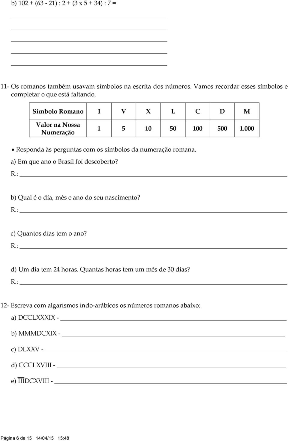 000 Responda às perguntas com os símbolos da numeração romana. a) Em que ano o Brasil foi descoberto? _ b) Qual é o dia, mês e ano do seu nascimento?