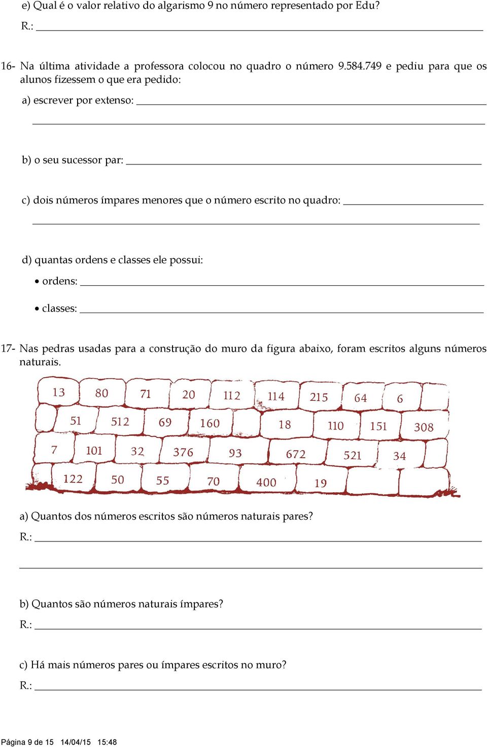 quadro: d) quantas ordens e classes ele possui: ordens: classes: 17- Nas pedras usadas para a construção do muro da figura abaixo, foram escritos alguns números