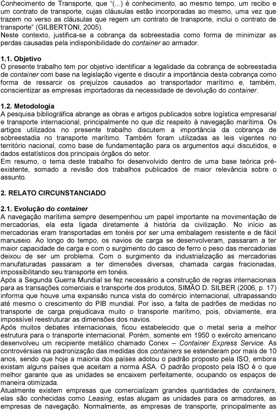 inclui o contrato de transporte (GILBERTONI, 2005). Neste contexto, justifica-se a cobrança da sobreestadia como forma de minimizar as perdas causadas pela indisponibilidade do container ao armador.