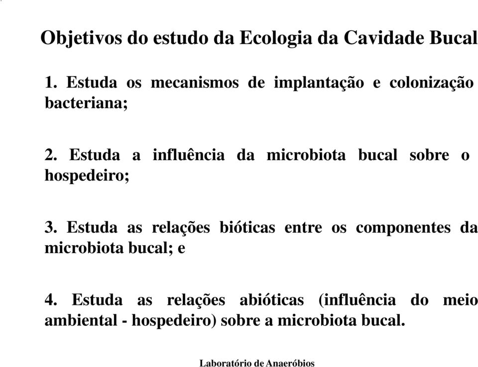 Estuda a influência da microbiota bucal sobre o hospedeiro; 3.