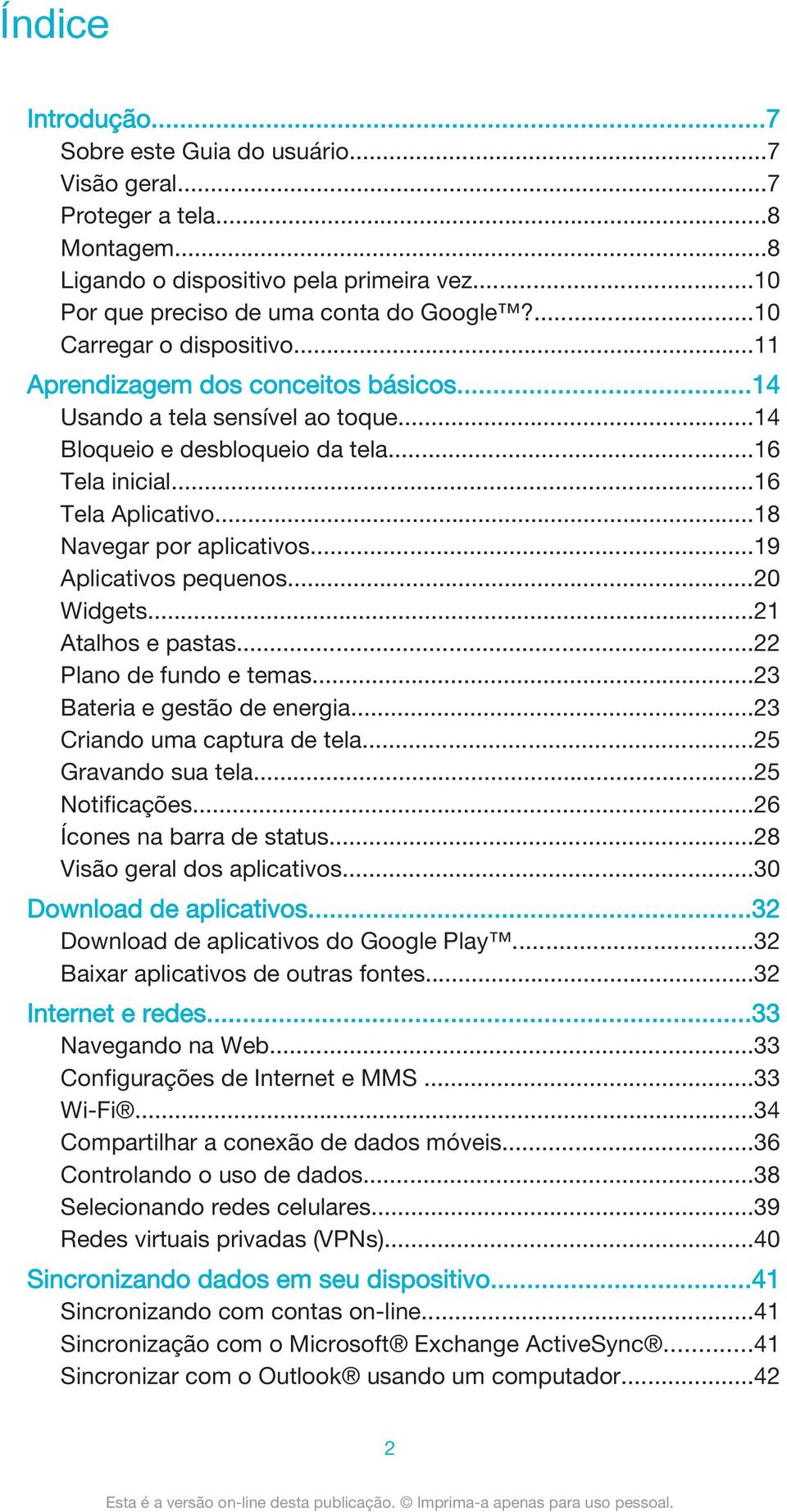 ..18 Navegar por aplicativos...19 Aplicativos pequenos...20 Widgets...21 Atalhos e pastas...22 Plano de fundo e temas...23 Bateria e gestão de energia...23 Criando uma captura de tela.