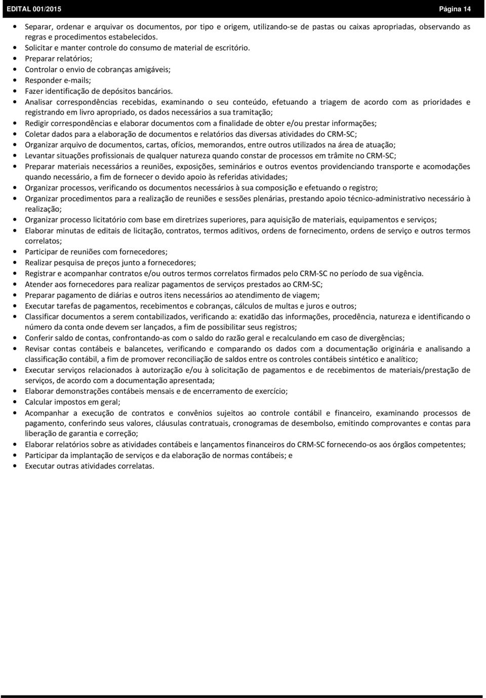 Analisar correspondências recebidas, examinando o seu conteúdo, efetuando a triagem de acordo com as prioridades e registrando em livro apropriado, os dados necessários a sua tramitação; Redigir