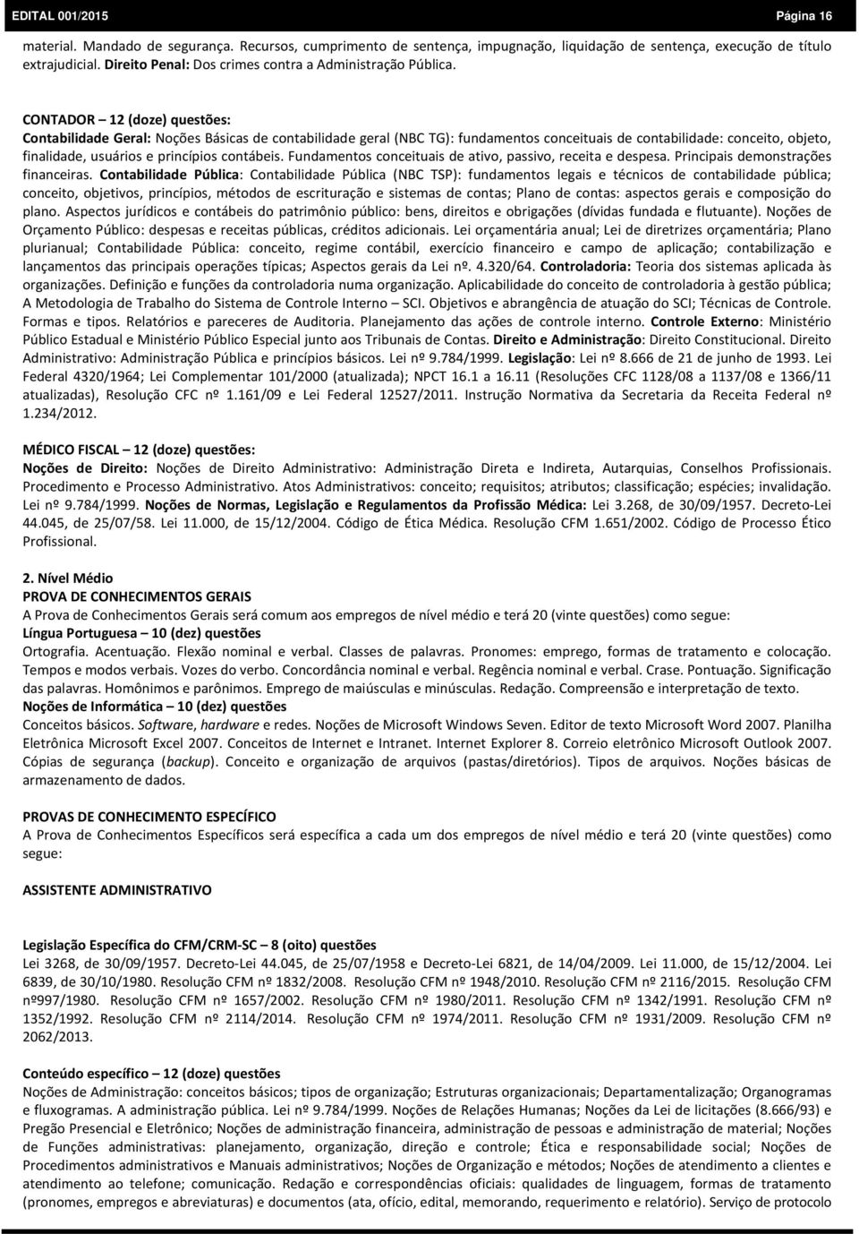 CONTADOR 12 (doze) questões: Contabilidade Geral: Noções Básicas de contabilidade geral (NBC TG): fundamentos conceituais de contabilidade: conceito, objeto, finalidade, usuários e princípios