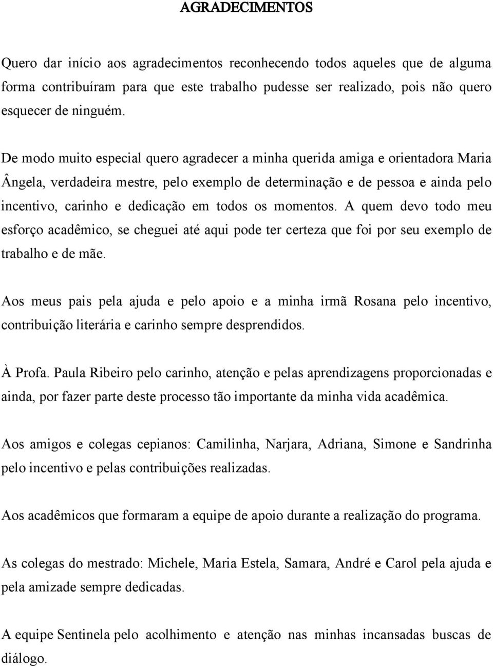 todos os momentos. A quem devo todo meu esforço acadêmico, se cheguei até aqui pode ter certeza que foi por seu exemplo de trabalho e de mãe.