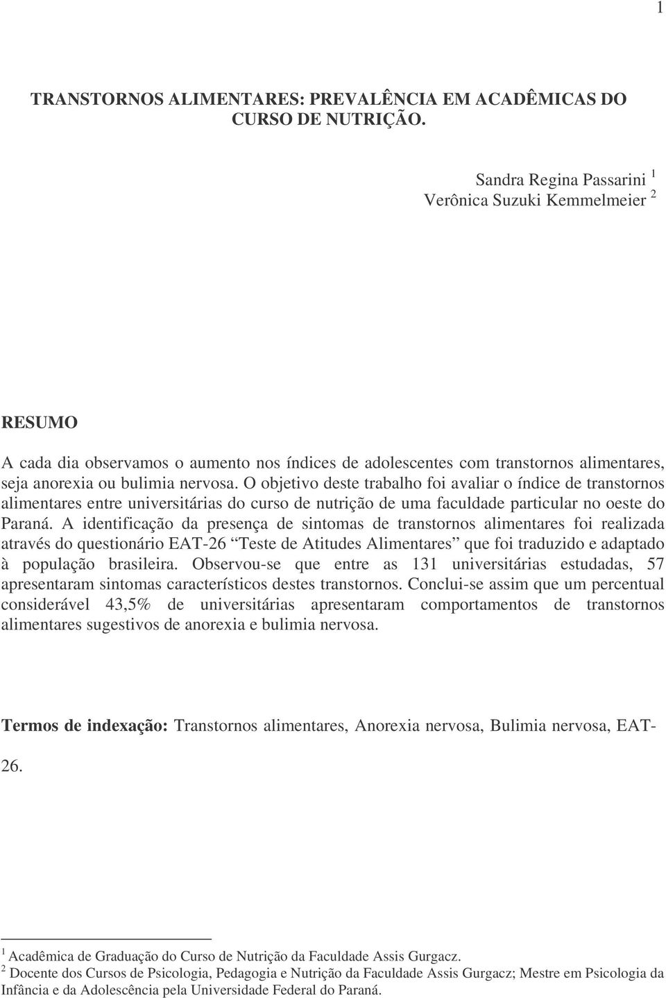 O objetivo deste trabalho foi avaliar o índice de transtornos alimentares entre universitárias do curso de nutrição de uma faculdade particular no oeste do Paraná.