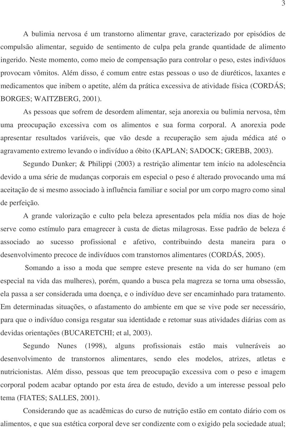 Além disso, é comum entre estas pessoas o uso de diuréticos, laxantes e medicamentos que inibem o apetite, além da prática excessiva de atividade física (CORDÁS; BORGES; WAITZBERG, 2001).