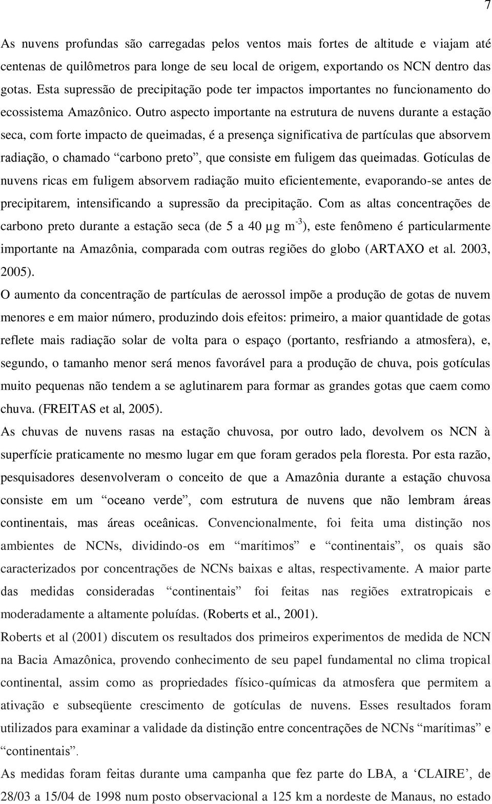 Outro aspecto importante na estrutura de nuvens durante a estação seca, com forte impacto de queimadas, é a presença significativa de partículas que absorvem radiação, o chamado carbono preto, que