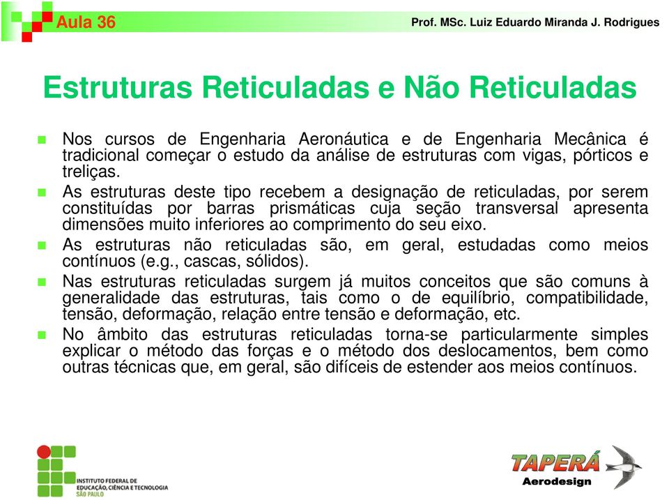 As estruturas não reticuladas são, em geral, estudadas como meios contínuos (e.g., cascas, sólidos).