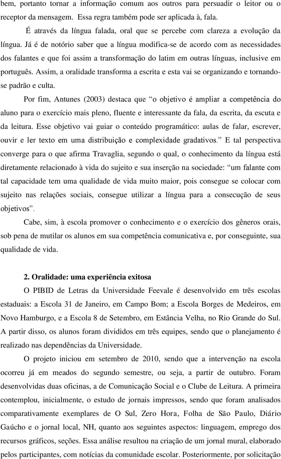 Já é de notório saber que a língua modifica-se de acordo com as necessidades dos falantes e que foi assim a transformação do latim em outras línguas, inclusive em português.