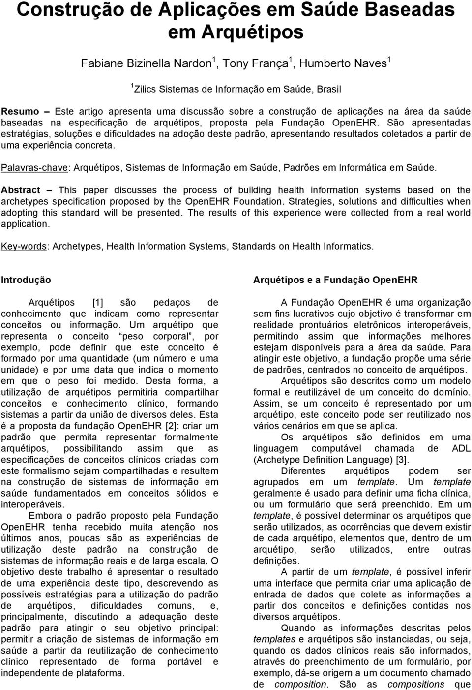 São apresentadas estratégias, soluções e dificuldades na adoção deste padrão, apresentando resultados coletados a partir de uma experiência concreta.