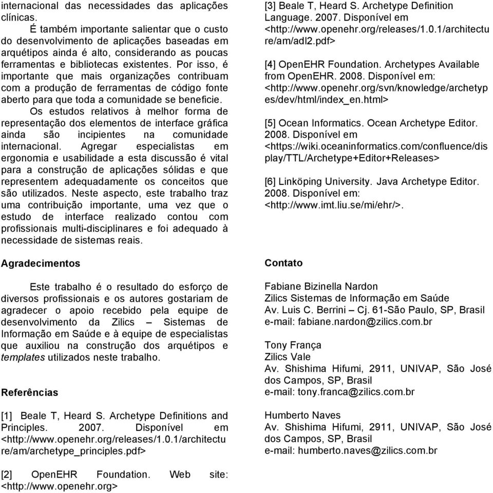 Por isso, é importante que mais organizações contribuam com a produção de ferramentas de código fonte aberto para que toda a comunidade se beneficie.