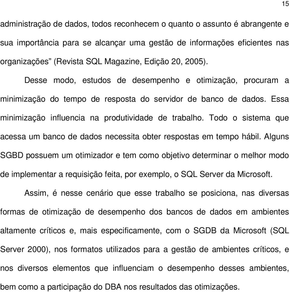 Todo o sistema que acessa um banco de dados necessita obter respostas em tempo hábil.