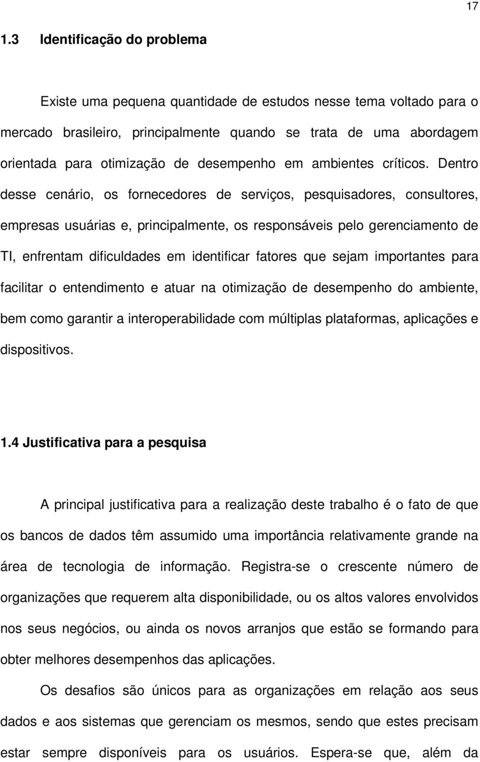 Dentro desse cenário, os fornecedores de serviços, pesquisadores, consultores, empresas usuárias e, principalmente, os responsáveis pelo gerenciamento de TI, enfrentam dificuldades em identificar