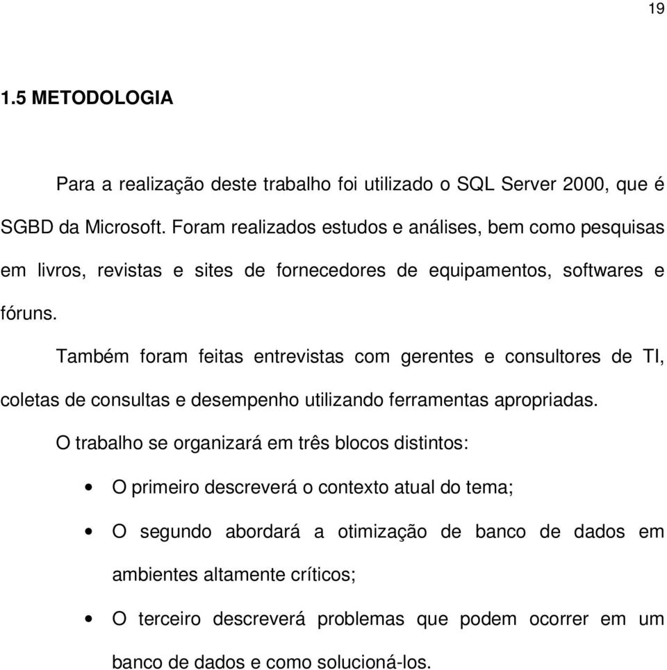 Também foram feitas entrevistas com gerentes e consultores de TI, coletas de consultas e desempenho utilizando ferramentas apropriadas.