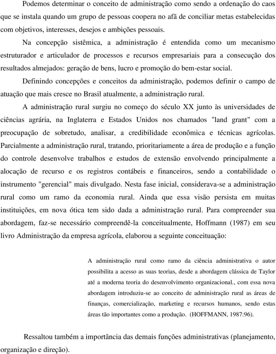 Na concepção sistêmica, a administração é entendida como um mecanismo estruturador e articulador de processos e recursos empresariais para a consecução dos resultados almejados: geração de bens,