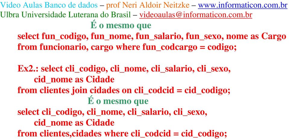 : select cli_codigo, cli_nome, cli_salario, cli_sexo, cid_nome as Cidade from clientes join cidades
