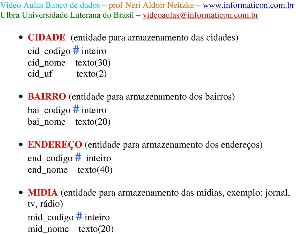 ENDEREÇO (entidade para armazenamento dos endereços) end_codigo # inteiro end_nome texto(40) MIDIA