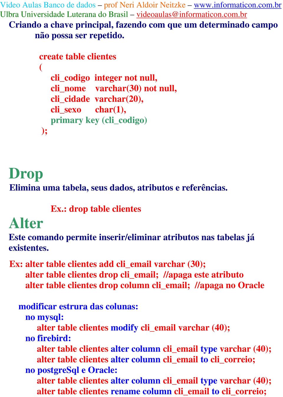 atributos e referências. Ex.: drop table clientes Alter Este comando permite inserir/eliminar atributos nas tabelas já existentes.