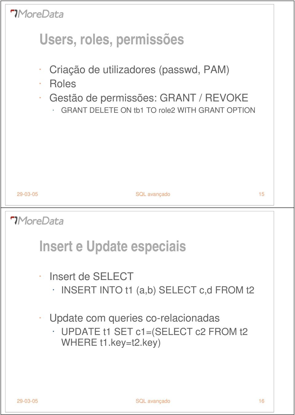 e Update especiais Insert de SELECT INSERT INTO t (a,b) SELECT c,d FROM t2 Update com