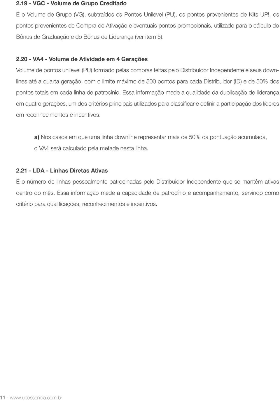 20 - VA4 - Volume de Atividade em 4 Gerações Volume de pontos unilevel (PU) formado pelas compras feitas pelo Distribuidor Independente e seus downlines até a quarta geração, com o limite máximo de