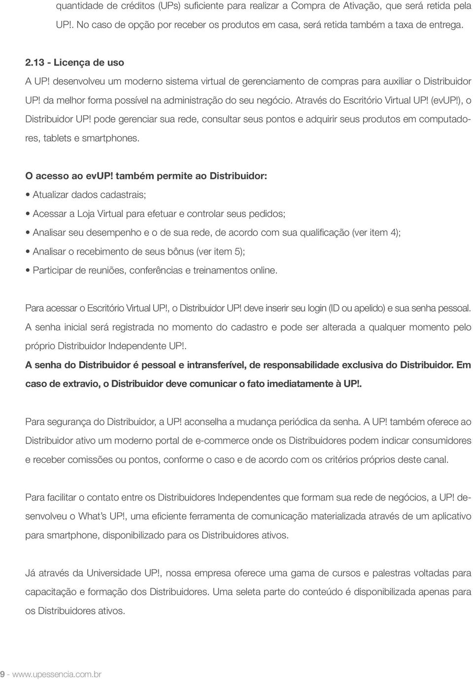 Através do Escritório Virtual UP! (evup!), o Distribuidor UP! pode gerenciar sua rede, consultar seus pontos e adquirir seus produtos em computadores, tablets e smartphones. O acesso ao evup!