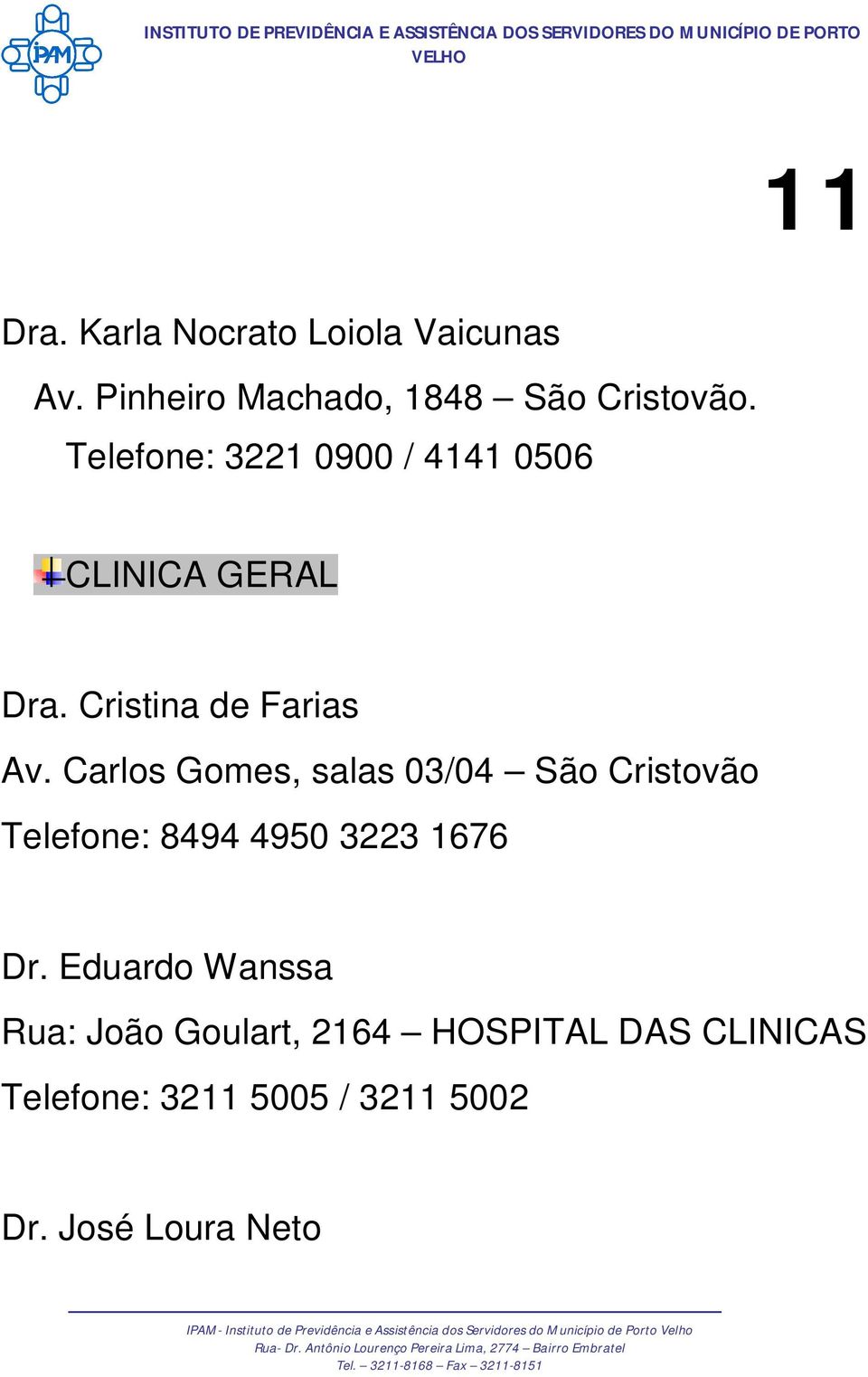 Carlos Gomes, salas 03/04 São Cristovão Telefone: 8494 4950 3223 1676 Dr.