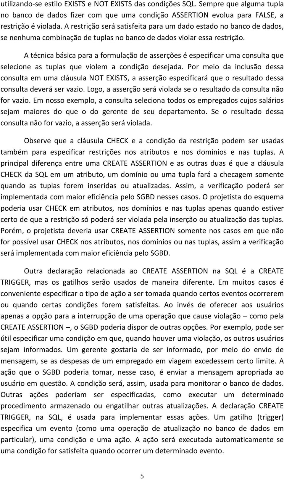 A técnica básica para a formulação de asserções é especificar uma consulta que selecione as tuplas que violem a condição desejada.