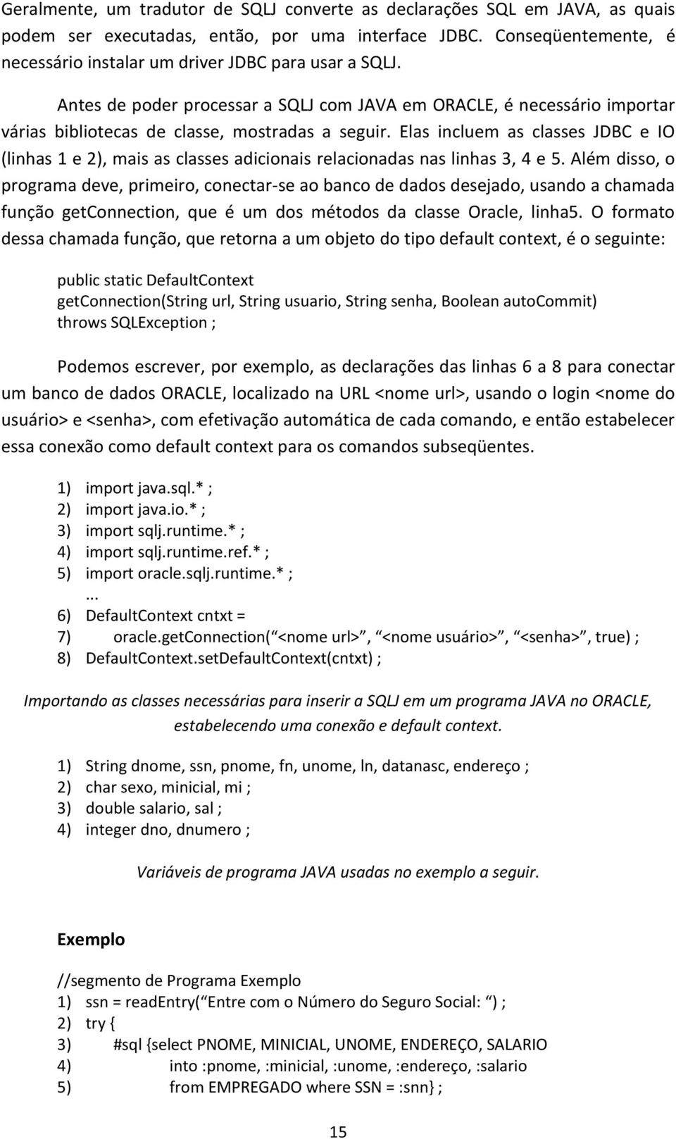 Elas incluem as classes JDBC e IO (linhas 1 e 2), mais as classes adicionais relacionadas nas linhas 3, 4 e 5.