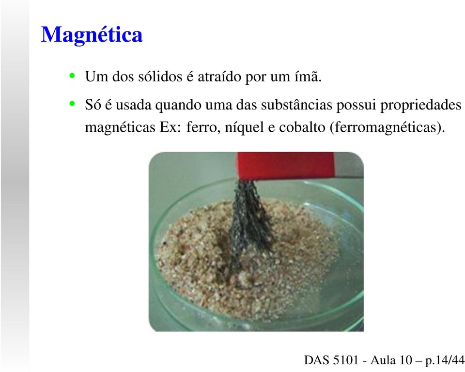 propriedades magnéticas Ex: ferro, níquel e