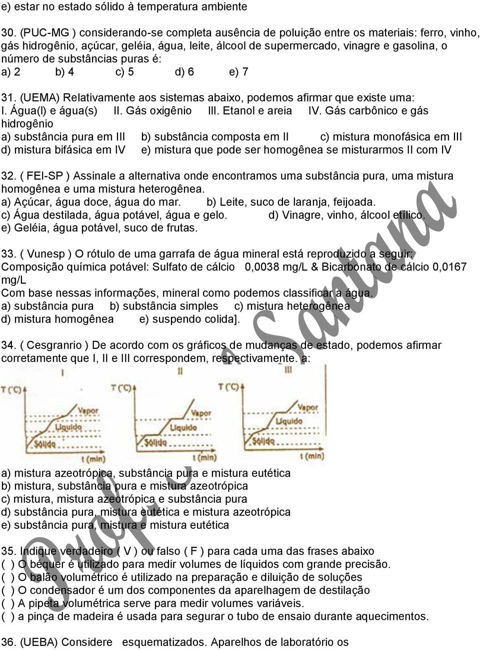 substâncias puras é: a) 2 b) 4 c) 5 d) 6 e) 7 31. (UEMA) Relativamente aos sistemas abaixo, podemos afirmar que existe uma: I. Água(l) e água(s) II. Gás oxigênio IlI. Etanol e areia IV.