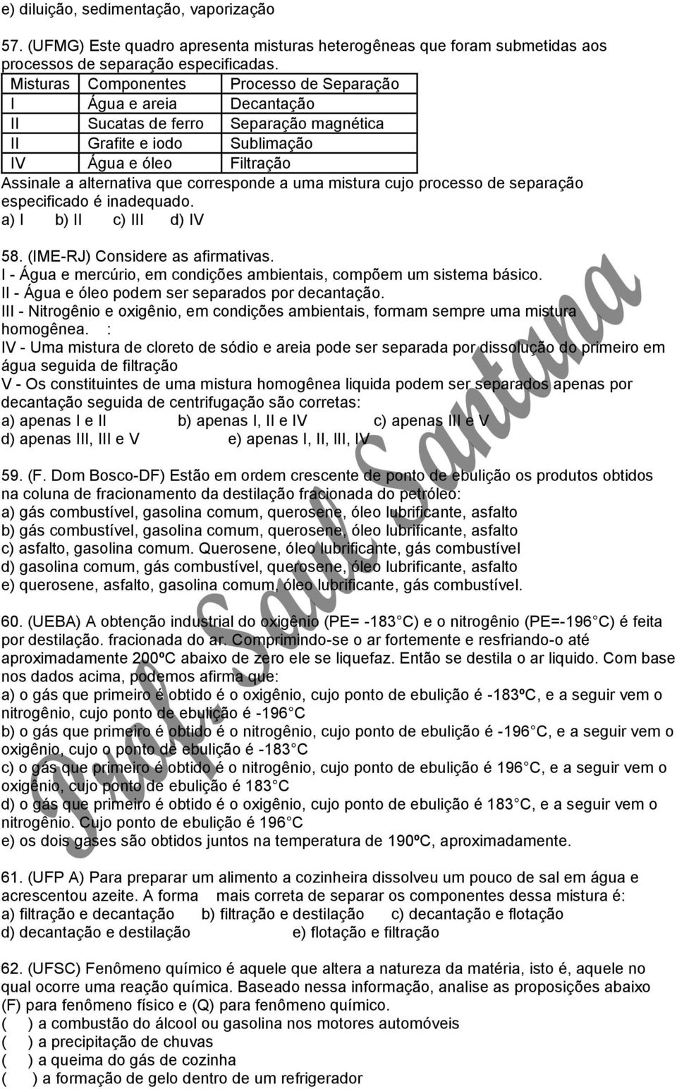 corresponde a uma mistura cujo processo de separação especificado é inadequado. a) I b) II c) III d) IV 58. (IME-RJ) Considere as afirmativas.