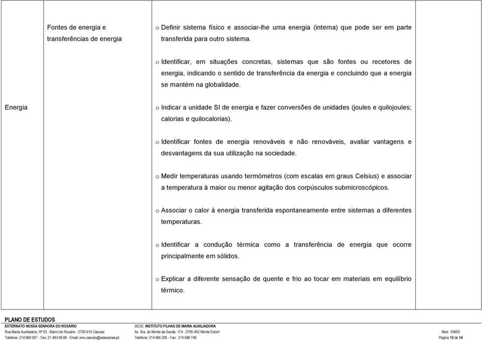 Energia o Indicar a unidade SI de energia e fazer conversões de unidades (joules e quilojoules; calorias e quilocalorias).