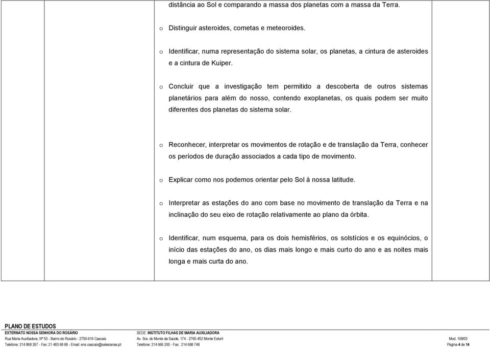 o Concluir que a investigação tem permitido a descoberta de outros sistemas planetários para além do nosso, contendo exoplanetas, os quais podem ser muito diferentes dos planetas do sistema solar.