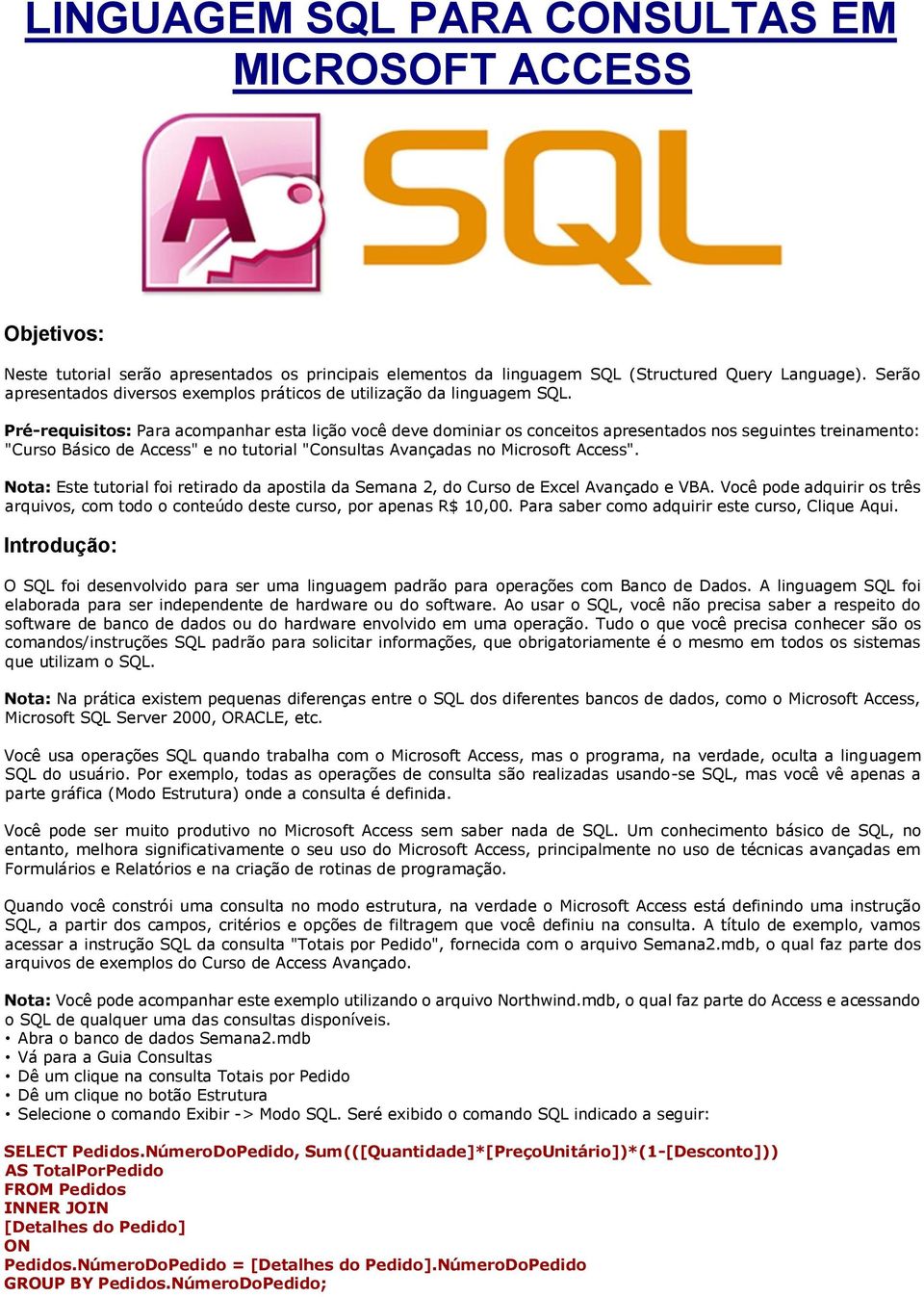 Pré-requisitos: Para acompanhar esta lição você deve dominiar os conceitos apresentados nos seguintes treinamento: "Curso Básico de Access" e no tutorial "Consultas Avançadas no Microsoft Access".