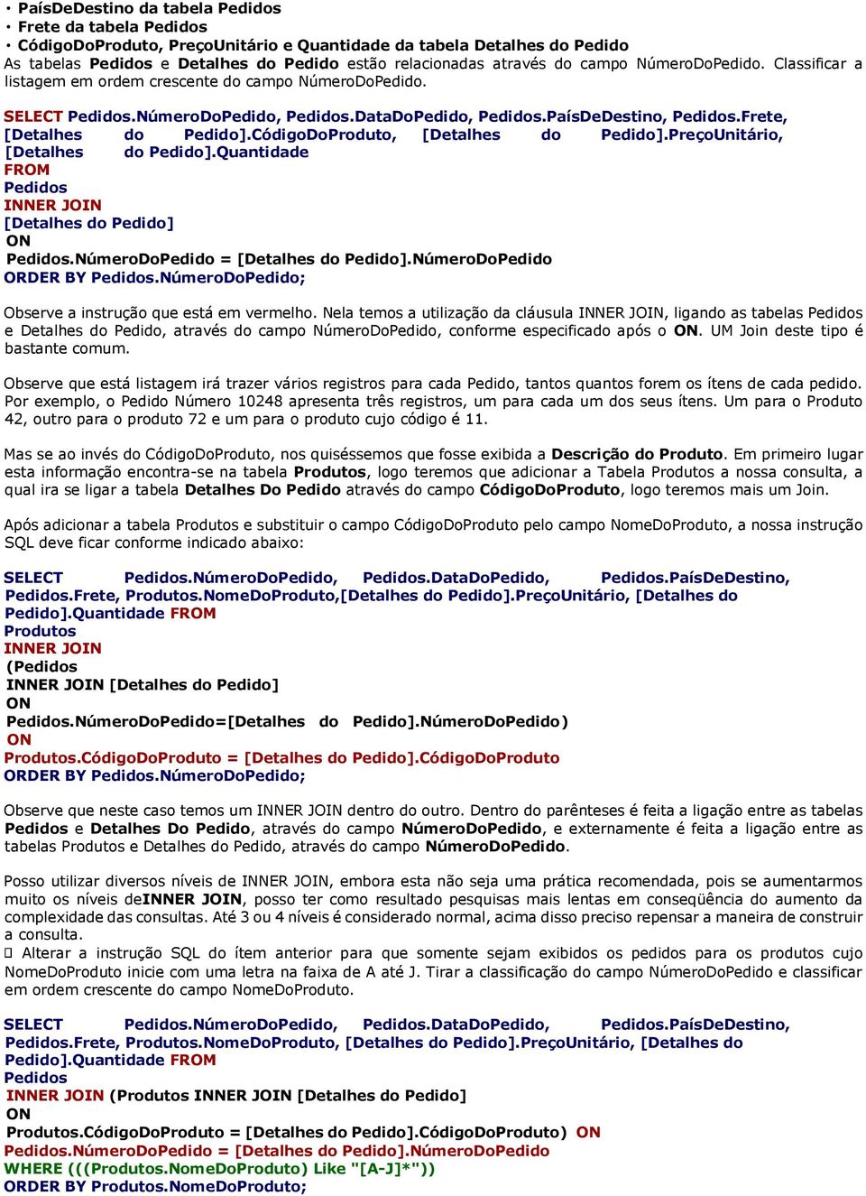 PreçoUnitário, [Detalhes do Pedido].Quantidade INNER JOIN [Detalhes do Pedido].NúmeroDoPedido = [Detalhes do Pedido].NúmeroDoPedido ORDER BY.NúmeroDoPedido; Observe a instrução que está em vermelho.