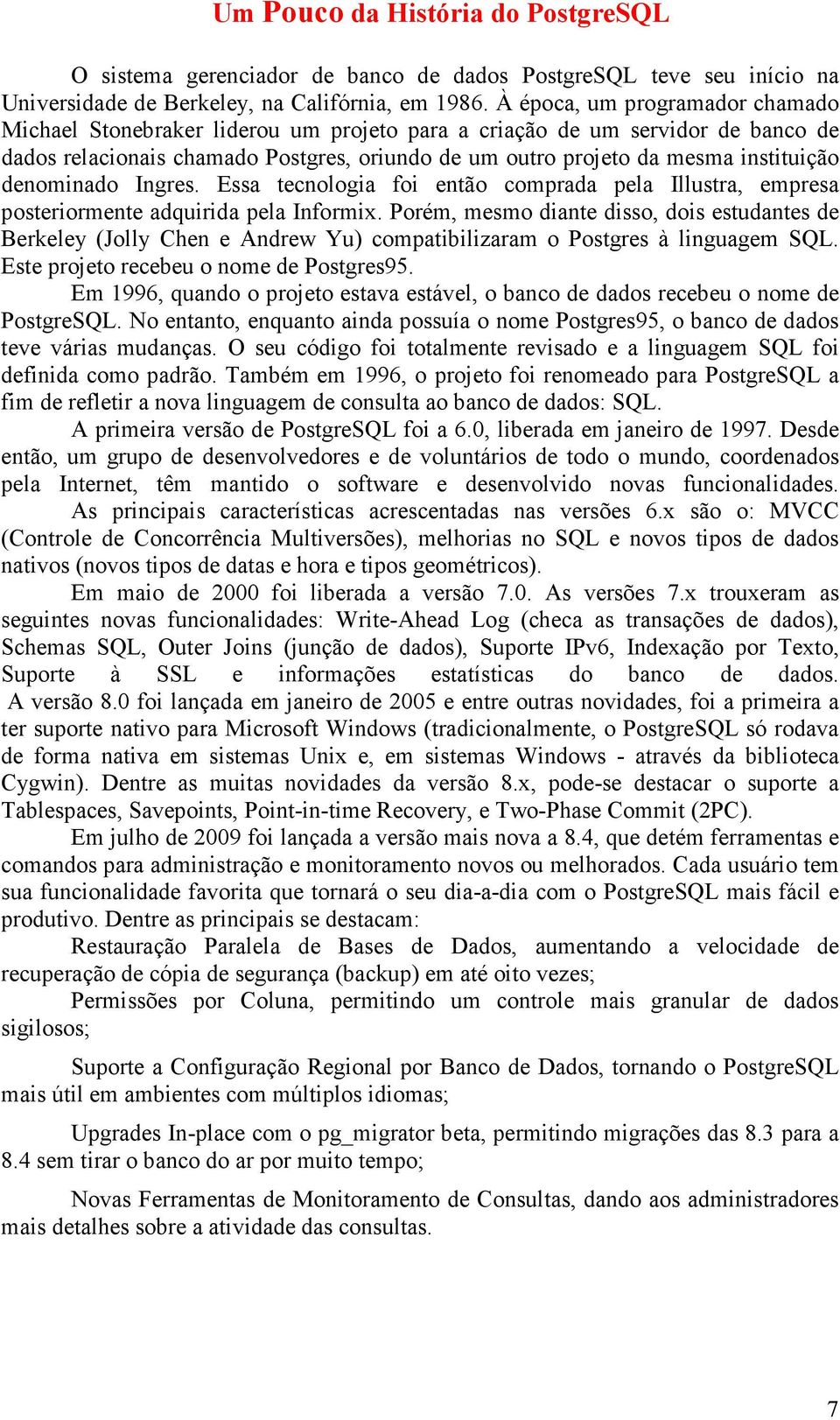 denominado Ingres. Essa tecnologia foi então comprada pela Illustra, empresa posteriormente adquirida pela Informix.