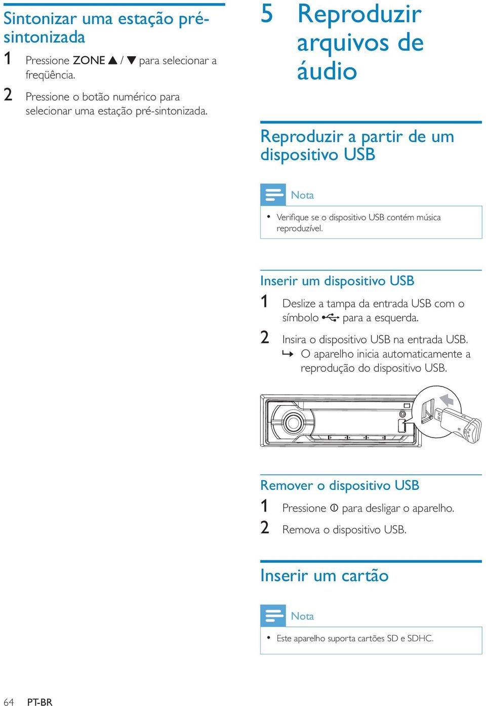 Inserir um dispositivo USB 1 Deslize a tampa da entrada USB com o símbolo para a esquerda. 2 Insira o dispositivo USB na entrada USB.