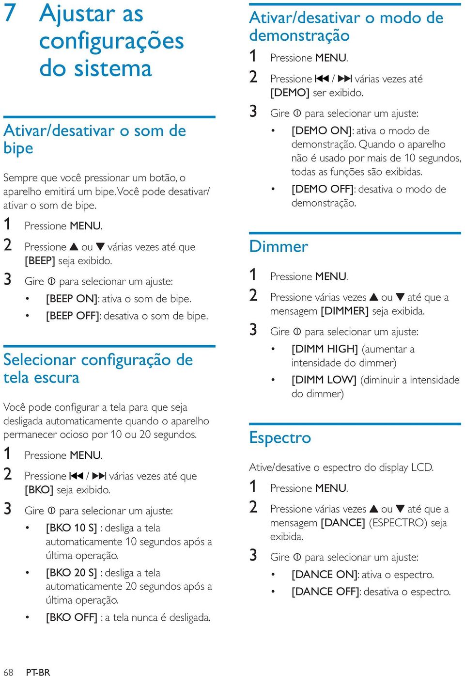 Selecionar configuração de tela escura Você pode configurar a tela para que seja desligada automaticamente quando o aparelho permanecer ocioso por 10 ou 20 segundos. 1 Pressione MENU.