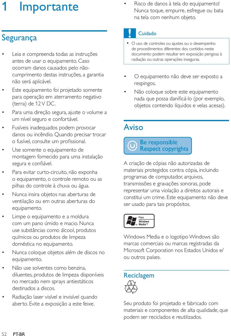 Para uma direção segura, ajuste o volume a um nível seguro e confortável. Fusíveis inadequados podem provocar danos ou incêndio. Quando precisar trocar o fusível, consulte um profissional.