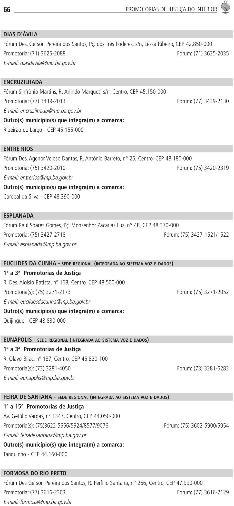 150-000 Promotoria: (77) 3439-2013 Fórum: (77) 3439-2130 E-mail: encruzilhada@mp.ba.gov.br Ribeirão do Largo - CEP 45.155-000 ENTRE RIOS Fórum Des. Agenor Veloso Dantas, R.