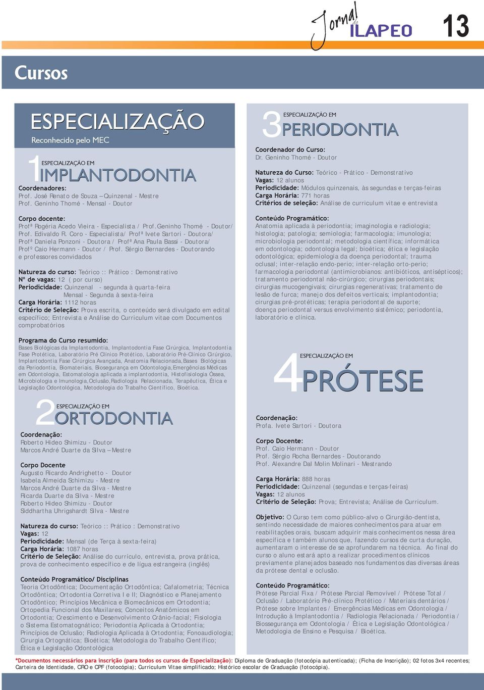 Coro - Especialista/ Profª Ivete Sartori - Doutora/ Profª Daniela Ponzoni - Doutora / Profª Ana Paula Bassi - Doutora/ Profº Caio Hermann - Doutor / Prof.