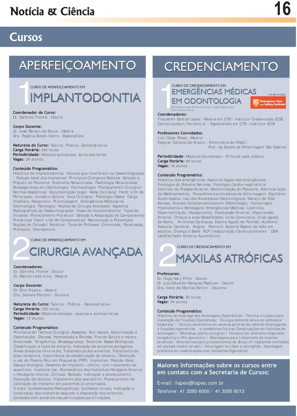 Implantodontia/ Fatores que interferem na Osseointegração / Posição Ideal dos Implantes/ Princípios Cirúrgicos Básicos/ Seleção e Preparo do Paciente/ Anatomia Relacionada/ Radiologia Relacionada/