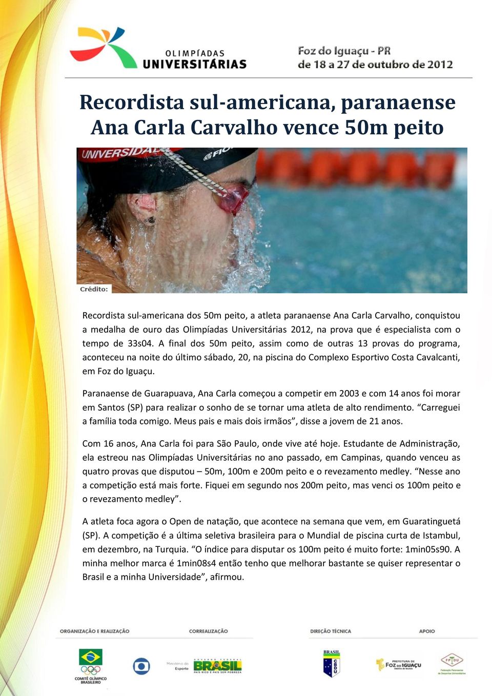 A final dos 50m peito, assim como de outras 13 provas do programa, aconteceu na noite do último sábado, 20, na piscina do Complexo Esportivo Costa Cavalcanti, em Foz do Iguaçu.